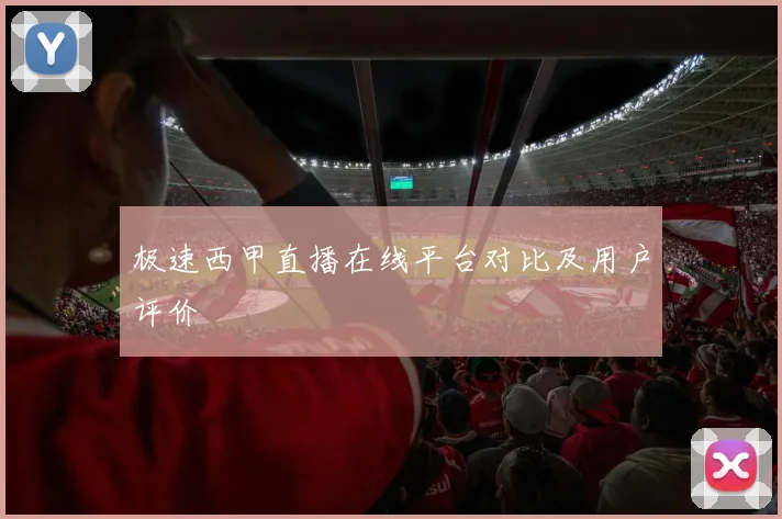 极速西甲直播在线平台对比及用户评价