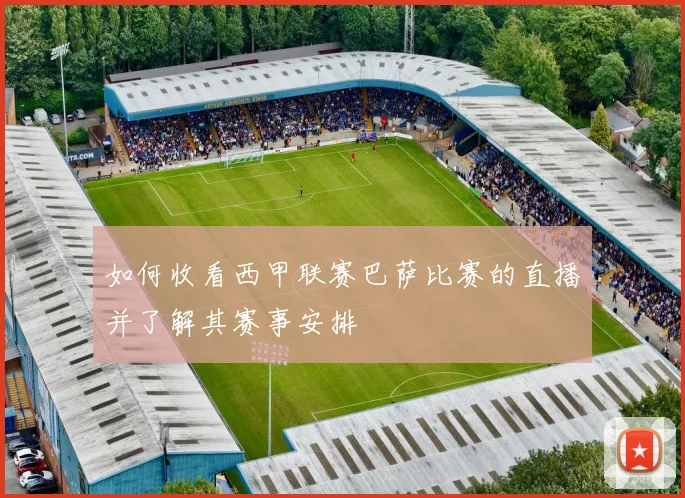 如何收看西甲联赛巴萨比赛的直播并了解其赛事安排