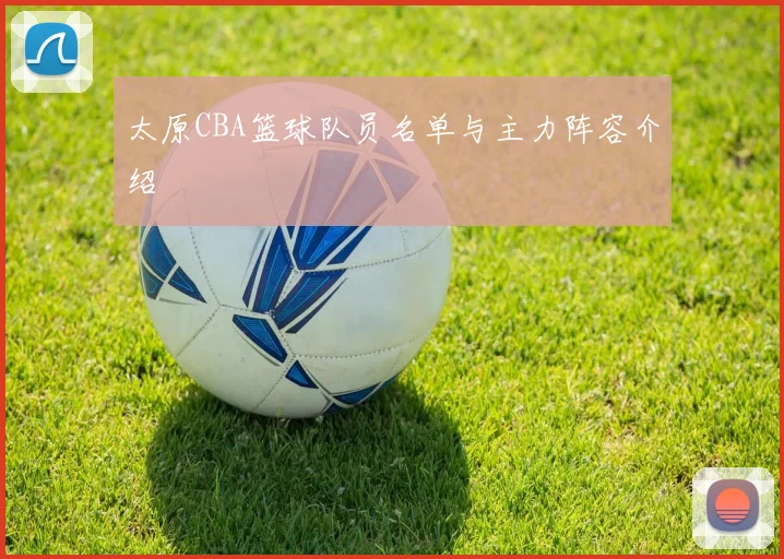 太原CBA篮球队员名单与主力阵容介绍